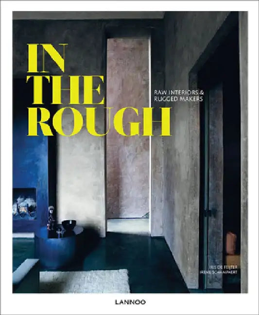 In the Rough: Raw Interiors and Rugged Makers by Irene Schampaert