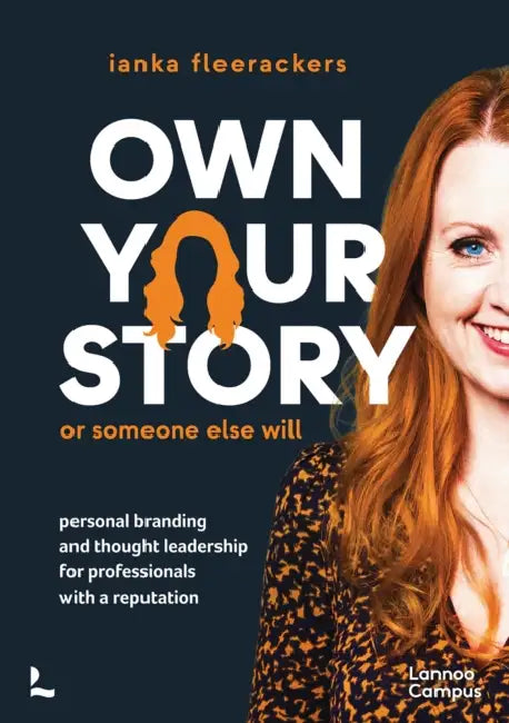 Own Your Story. or Someone Else Will: Personal Branding and Thought Leadership for Professionals with a Reputation by Ianka Fleerackers