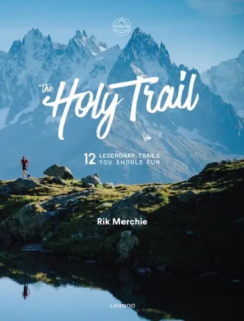 The Holy Trail: 12 Mythical Trails You Should Have Run by Rik Merchie