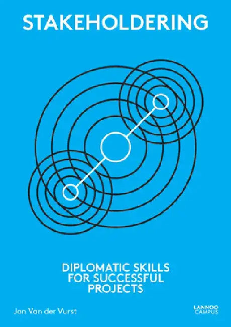 Stakeholdering: Diplomatic Skills for Successful Projects by Jan Van Der Vurst