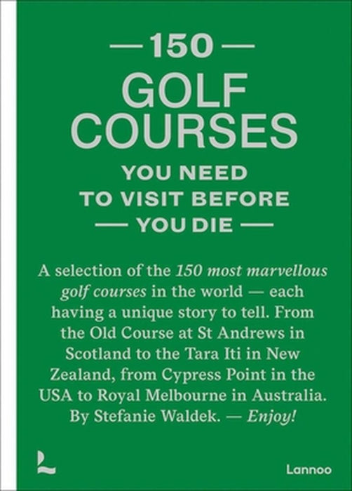150 Golf Courses You Need to Visit Before You Die: A Selection of the 150 Most Marvelous Golf Courses in the World by Stefanie Waldek