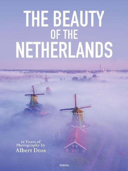 The Beauty of the Netherlands: 10 Years of Photography by Albert Dros by Albert Dros