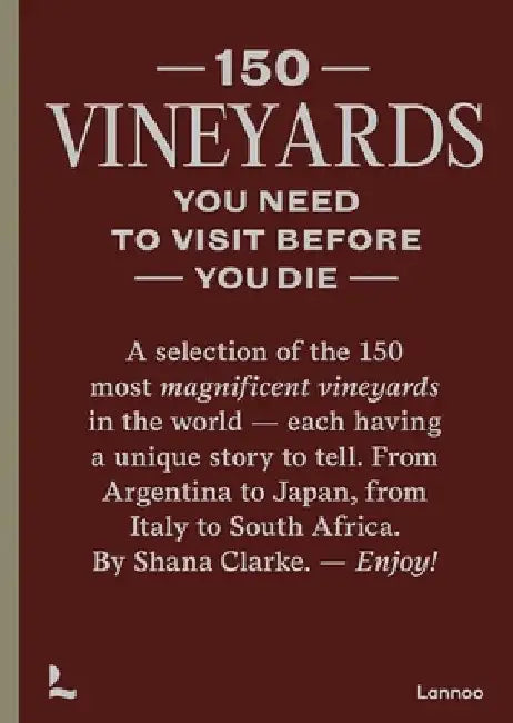 150 Vineyards You Need to Visit Before You Die by Shana Clarke