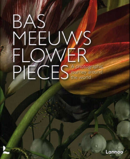 Flower Pieces: A Photographic Journey Around the World by Bas Meeuws