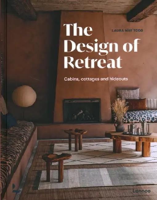 The Design of Retreat: Cabins, Cottages and Hideouts by Laura May Todd