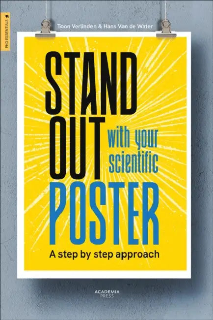 Stand Out with Your Scientific Poster: A Step by Step Approach by Toon Verlinden, Hans Van de Water
