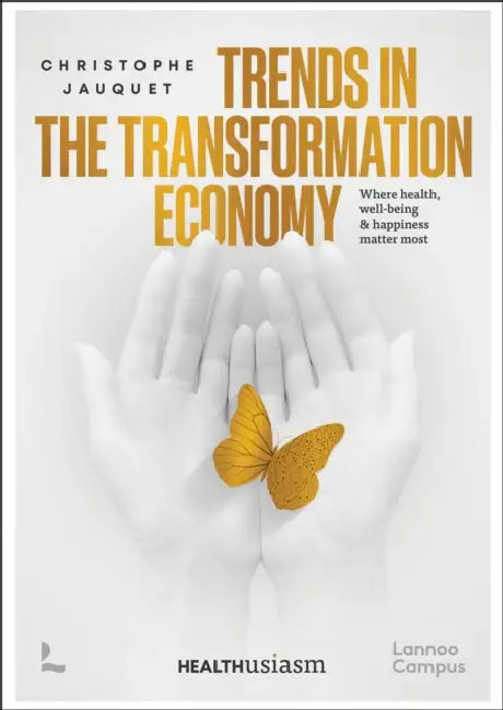 Trends in the Transformation Economy: Where Health, Well-Being & Happiness Matter Most by Christophe Jauquet