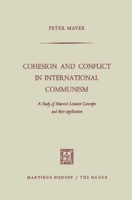 Cohesion and Conflict in International Communism: A Study of Marxist-Leninist Concepts and Their Application by Peter Mayer