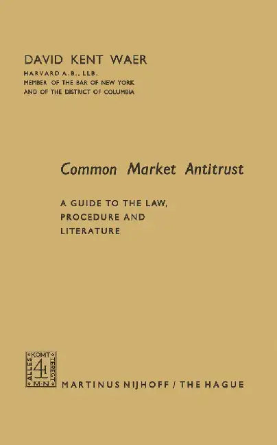 Common Market Antitrust: A Guide to the Law, Procedure and Literature by David Kent Waer