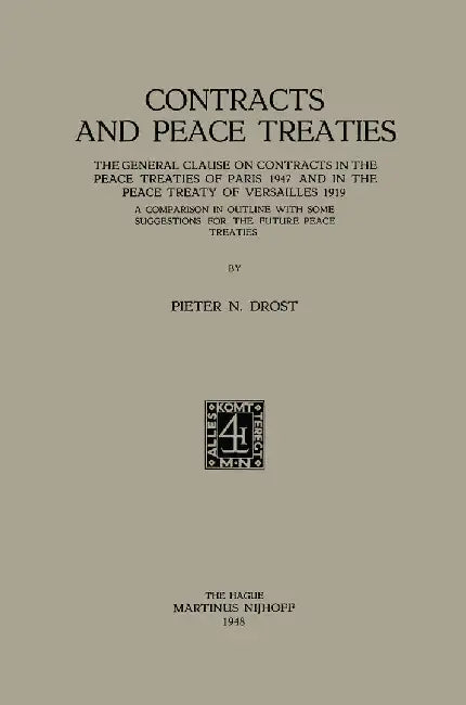 Contracts and Peace Treaties: The General Clause on Contracts in the Peace Treaties of Paris 1947 and in the Peace Treaty of Versailles 1919. a Comp by Pieter Nicolaas Drost