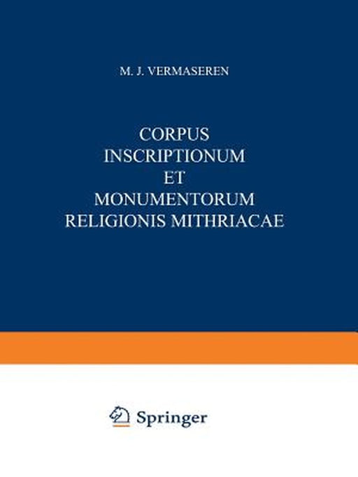 Corpus Inscriptionum Et Monumentorum Religionis Mithriacae by M. J. Vermaseren