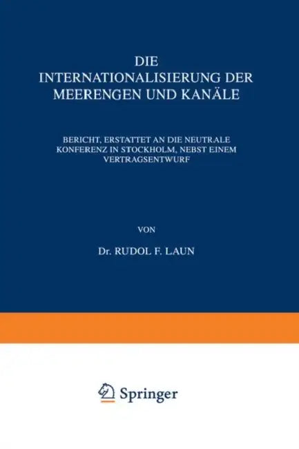 Die Internationalisierung Der Meerengen Und Kanäle: Bericht, Erstattet an Die Neutrale Konferenz in Stockholm, Nebst Einem Vertragsentwurf by Rudolf Laun