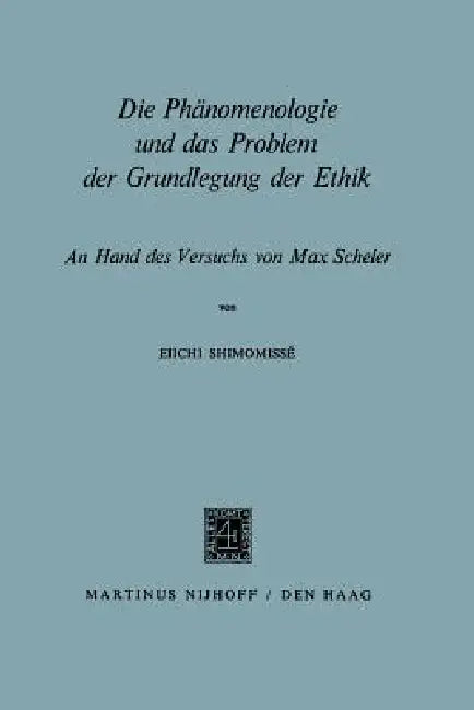Die Phänomenologie Und Das Problem Der Grundlegung Der Ethik: An Hand Des Versuchs Von Max Scheler by Eiichi Shimomissé