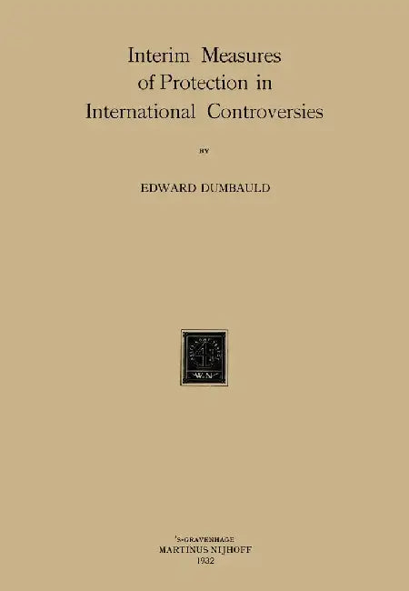 Interim Measures of Protection in International Controversies by E. Dumbauld