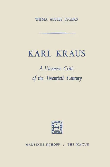 Karl Kraus: A Viennese Critic of the Twentieth Century by Wilma Abeles Iggers