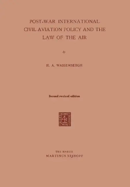 Post-War International Civil Aviation Policy and the Law of the Air by H. A. Wassenbergh