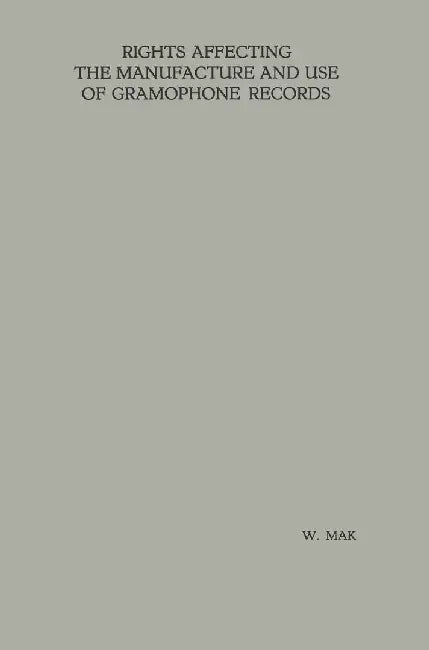 Rights Affecting the Manufacture and Use of Gramophone Records by W. Mak