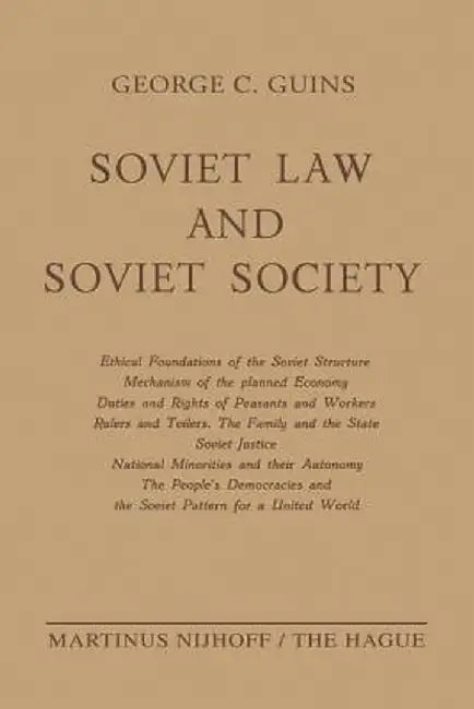 Soviet Law and Soviet Society: Ethical Foundations of the Soviet Structure. Mechanism of the Planned Economy. Duties and Rights of Peasants and Worke by George C. Guins