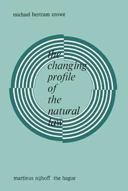 The Changing Profile of the Natural Law by Michael Bertram Crowe