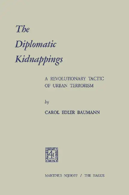 The Diplomatic Kidnappings: A Revolutionary Tactic of Urban Terrorism by Carol Edler Baumann