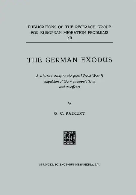 The German Exodus: A Selective Study on the Post-World War II Expulsion of German Populations and Its Effects by G. C. Paikert
