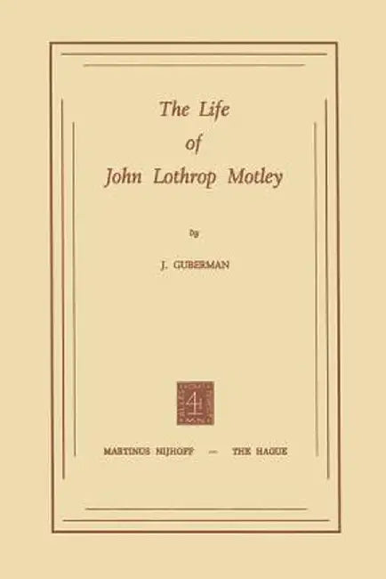 The Life of John Lothrop Motley by J. Guberman