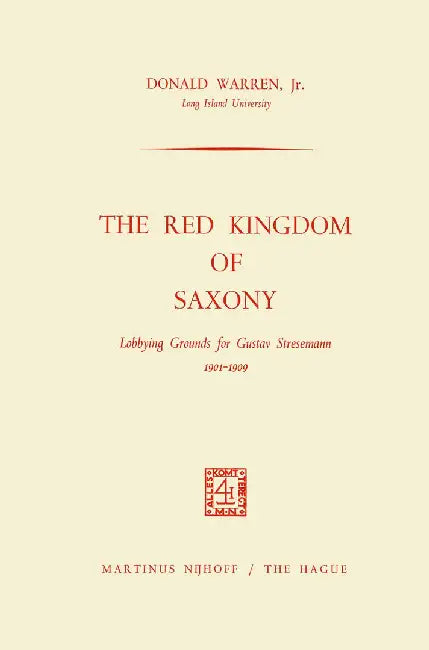 The Red Kingdom of Saxony: Lobbying Grounds for Gustav Stresemann by Donald Warren Jr