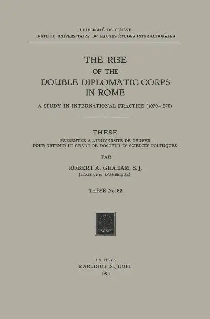 The Rise of the Double Diplomatic Corps in Rome: A Study in International Practice (1870-1875) by Robert A. Graham