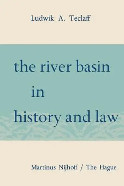 The River Basin in History and Law by Ludwik A. Teclaff