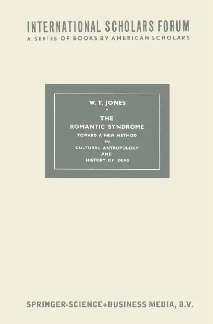 The Romantic Syndrome: Toward a New Method in Cultural Anthropology and History of Ideas by W. T. Jones