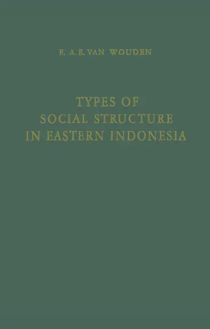 Types of Social Structure in Eastern Indonesia by Franciscus Antonius Evert Wouden
