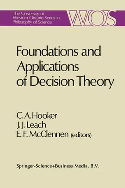 Foundations and Applications of Decision Theory by C. A. Hooker