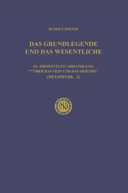 Das Grundlegende Und Das Wesentliche: Zu Aristoteles' Abhandlung "Über Das Sein Und Das Seiende" (Metaphysik Z) by Rudolf Boehm