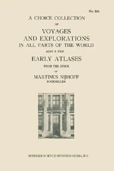 A Choice Collection of Voyages and Explorations in All Parts of the World Also a Few Early Atlases: From the Stock of Martinus Nijhoff Bookseller by Kenneth A. Loparo