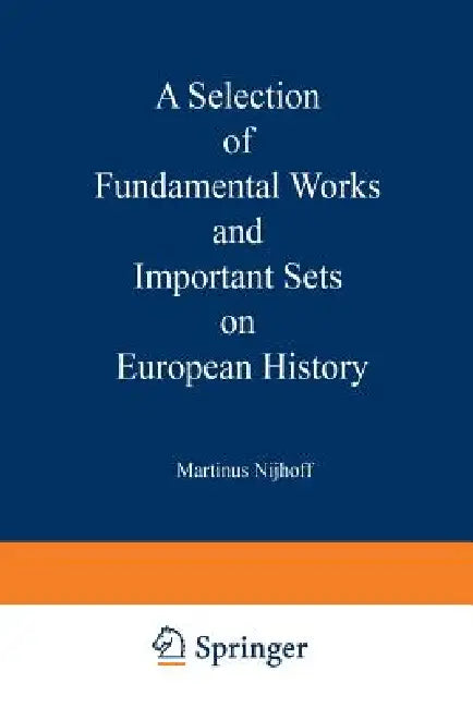 A Selection of Fundamental Works and Important Sets on European History: From the Stock of Martinus Nijhoff Bookseller by Kenneth A. Loparo