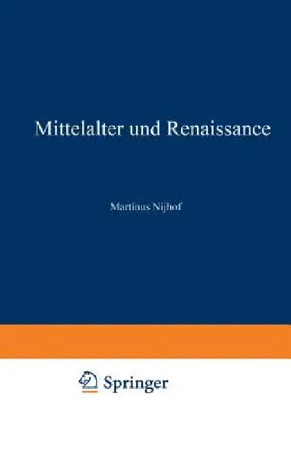 Mittelalter Und Renaissance II: Religiöse Und Humanitische Strömungen, Literatur, Künste Und Wissenschaften by Martinus Nijhoff