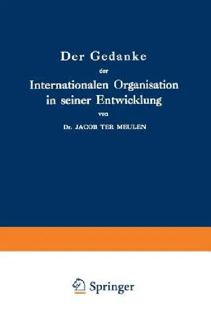 Der Gedanke Der Internationalen Organisation in Seiner Entwicklung: Zweiter Band: 1789-1889: Erstes Stück 1789-1798 by Jacob Ter Meulen