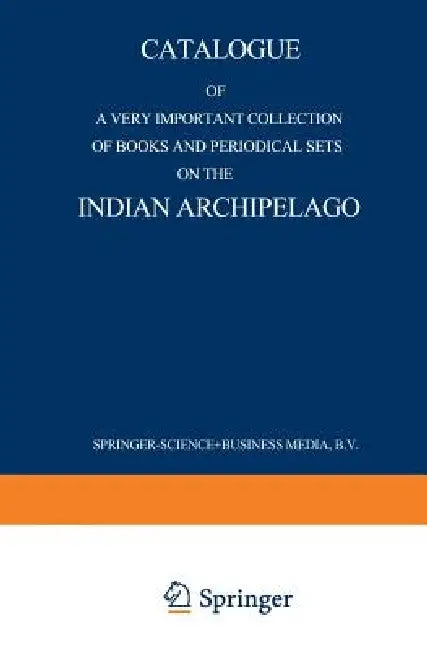 Catalogue of a Very Important Collection of Books and Periodical Sets on the Indian Archipelago: Voyages -- History -- Ethnography, Archaeology and Fi by Martinus Nijhoff