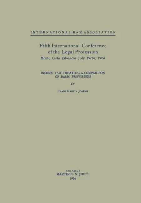 Fifth International Conference of the Legal Profession Monte Carlo (Monaco) July 19-24, 1954: Income Tax Treaties - A Comparison of Basic Provisions by International Bar Association, Franz Martin Joseph