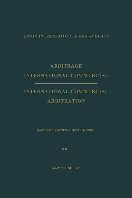 Arbitrage International Commercial / International Commercial Arbitration: Rapporteur General Pieter Sanders Tome II / Volume II by Kenneth A. Loparo