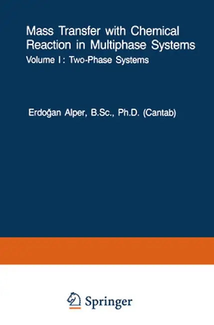 Mass Transfer with Chemical Reaction in Multiphase Systems: Volume I: Two-Phase Systems. Volume II: Three-Phase Systems by E. Alper