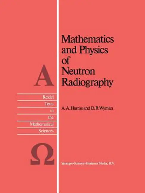 Mathematics and Physics of Neutron Radiography by A. A. Harms