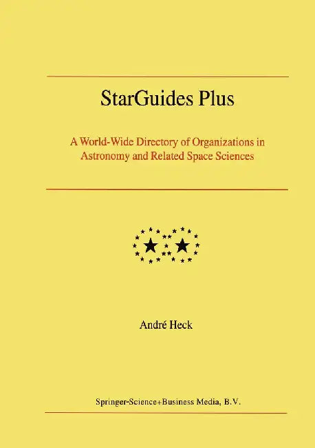 Starguides Plus: A World-Wide Directory of Organizations in Astronomy and Related Space Sciences by Andre Heck