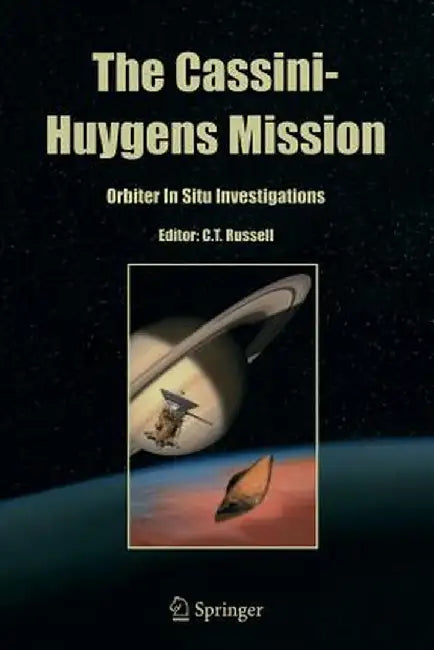 The Cassini-Huygens Mission: Orbiter in Situ Investigations Volume 2 by C. T. Russell