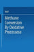 Methane Conversion by Oxidative Processes: Fundamental and Engineering Aspects by Wolf