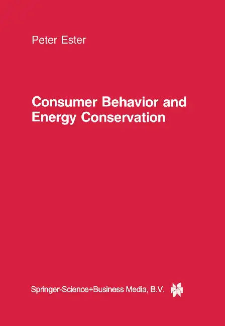 Consumer Behavior and Energy Conservation: A Policy-Oriented Experimental Field Study on the Effectiveness of Behavioral Interventions Promoting Resid by P. Ester