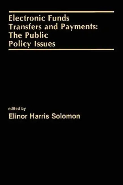 Electronic Funds Transfers and Payments: The Public Policy Issues by Elinor Solomon