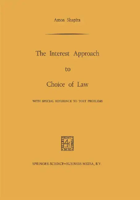 The Interest Approach to Choice of Law: With Special Reference to Tort Problems by Amos Shapira