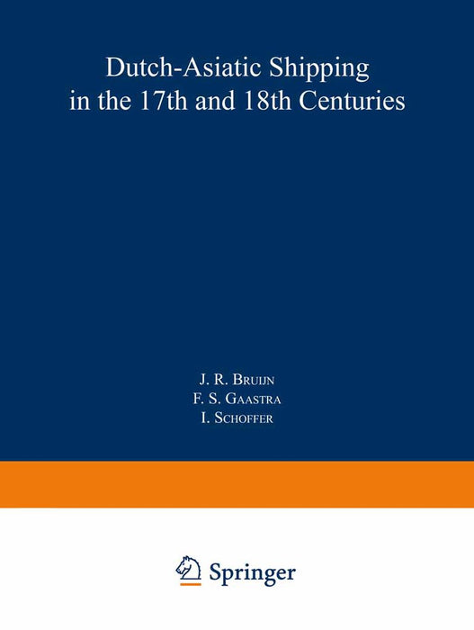 Dutch-Asiatic Shipping in the 17th and 18th Centuries: Volume III Homeward-Bound Voyages from Asia and the Cape to the Netherlands (1597-1795) by J. R. Bruijn