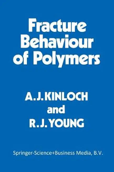 Fracture Behaviour of Polymers by A. J. Kinloch